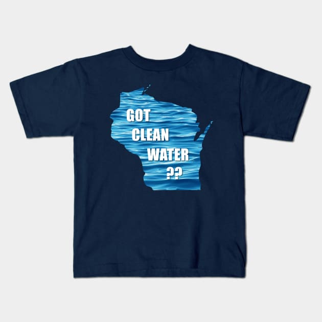 WI Got Clean Water? Kids T-Shirt by CleanWater2019